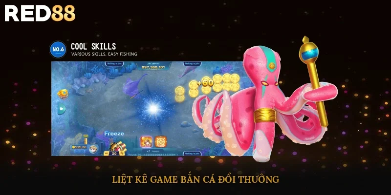Liệt kê game bắn cá đổi thưởng 